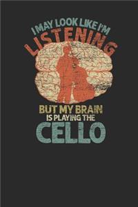 I May Look Like I'm Listening But My Brain Is Playing The Cello