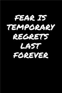 Fear Is Temporary Regrets Last Forever