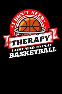 I Don't Need Therapy Just Need To Play Basketball