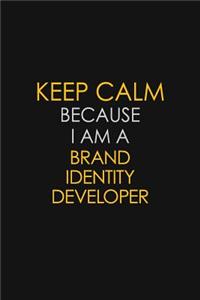 Keep Calm Because I Am A Brand Identity Developer