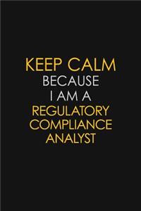 Keep Calm Because I Am A Regulatory Compliance Analyst
