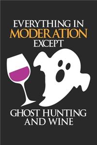 Everything in Moderation Except Ghost Hunting And Wine