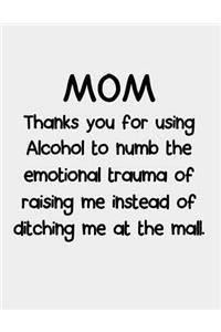 Mom Thanks you for using Alcohol to numb the emotional trauma