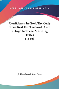 Confidence in God, the Only True Rest for the Soul, and Refuge in These Alarming Times (1840)
