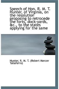 Speech of Hon. R. M. T. Hunter, of Virginia, on the Resolution Proposing to Retrocede the Forts, Doc