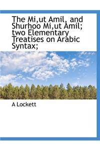 The Mi, UT Amil, and Shurhoo Mi, UT Amil; Two Elementary Treatises on Arabic Syntax;