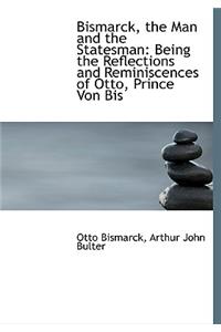 Bismarck, the Man and the Statesman