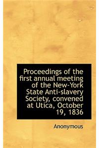 Proceedings of the First Annual Meeting of the New-York State Anti-Slavery Society, Convened at Utic