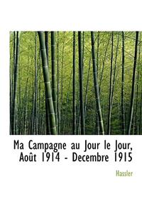 Ma Campagne Au Jour Le Jour, Aout 1914 - Decembre 1915