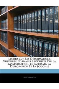 Leçons Sur Les Déformations Vulvairee Et Anales Produites Par La Masturbation, Le Saphisme, La Defloration Et La Sodomie