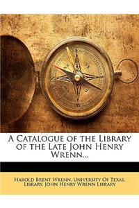 A Catalogue of the Library of the Late John Henry Wrenn...