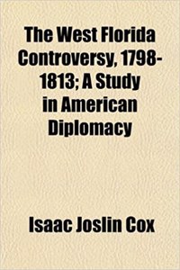 The West Florida Controversy, 1798-1813; A Study in American Diplomacy