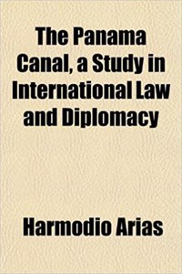 The Panama Canal, a Study in International Law and Diplomacy