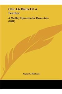 Chic or Birds of a Feather: A Medley Operetta, in Three Acts (1881)