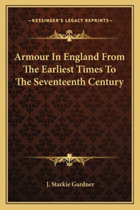 Armour In England From The Earliest Times To The Seventeenth Century