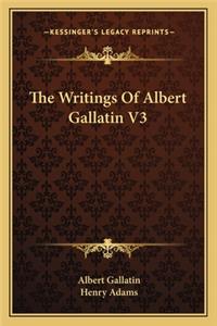The Writings Of Albert Gallatin V3