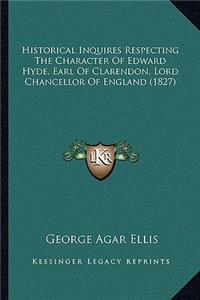 Historical Inquires Respecting The Character Of Edward Hyde, Earl Of Clarendon, Lord Chancellor Of England (1827)