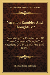 Vacation Rambles and Thoughts V2: Comprising the Recollections of Three Continental Tours, in the Vacations of 1841, 1842, and 1843 (1845