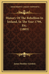 History Of The Rebellion In Ireland, In The Year 1798, Etc. (1803)