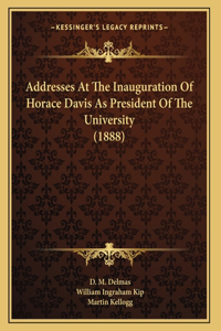 Addresses At The Inauguration Of Horace Davis As President Of The University (1888)