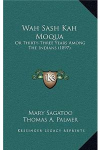 Wah Sash Kah Moqua: Or Thirty-Three Years Among The Indians (1897)