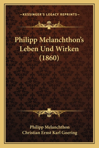 Philipp Melanchthon's Leben Und Wirken (1860)