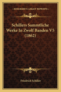 Schillers Sammtliche Werke In Zwolf Banden V5 (1862)