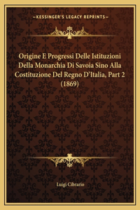 Origine E Progressi Delle Istituzioni Della Monarchia Di Savoia Sino Alla Costituzione Del Regno D'Italia, Part 2 (1869)