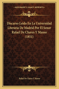 Discurso Leido En La Universidad Literaria De Madrid Por El Senor Rafael De Chaves Y Manso (1851)