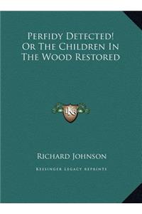 Perfidy Detected! Or The Children In The Wood Restored
