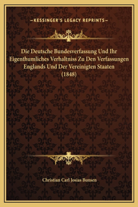 Die Deutsche Bundesverfassung Und Ihr Eigenthumliches Verhaltniss Zu Den Verfassungen Englands Und Der Vereinigten Staaten (1848)