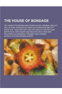 The House of Bondage; Or, Charlotte Brooks and Other Slaves, Original and Life Like, as They Appeared in Their Old Plantation and City Slave Life; Tog