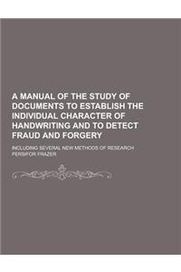 A Manual of the Study of Documents to Establish the Individual Character of Handwriting and to Detect Fraud and Forgery; Including Several New Metho