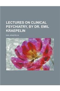 Lectures on Clinical Psychiatry, by Dr. Emil Kraepelin