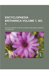 Encyclopaedia Britannica Volume 1, No. 1; Or a Dictionary of Arts, Sciences and Miscellaneous Litterature