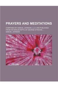 Prayers and Meditations; Composed by Samuel Johnson, LL.D. and Published from His Manuscripts, by George Strahan,