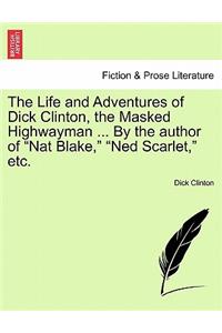 Life and Adventures of Dick Clinton, the Masked Highwayman ... by the Author of Nat Blake, Ned Scarlet, Etc.
