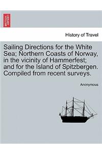 Sailing Directions for the White Sea; Northern Coasts of Norway, in the Vicinity of Hammerfest; And for the Island of Spitzbergen. Compiled from Recent Surveys.