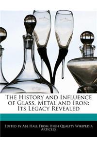 The History and Influence of Glass, Metal and Iron