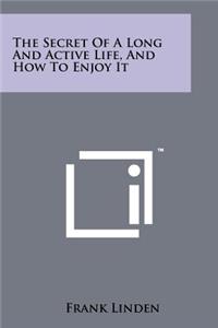 The Secret of a Long and Active Life, and How to Enjoy It