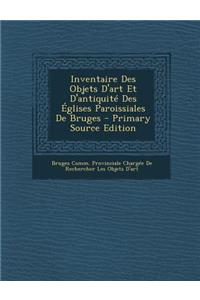 Inventaire Des Objets D'Art Et D'Antiquite Des Eglises Paroissiales de Bruges