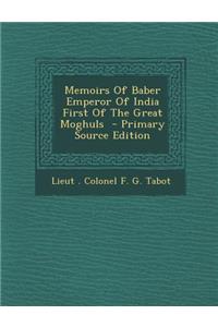 Memoirs of Baber Emperor of India First of the Great Moghuls