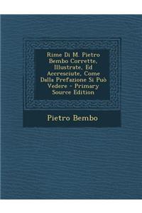 Rime Di M. Pietro Bembo Corrette, Illustrate, Ed Accresciute, Come Dalla Prefazione Si Puo Vedere