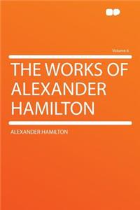 The Works of Alexander Hamilton Volume 6
