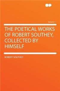 The Poetical Works of Robert Southey, Collected by Himself Volume 1