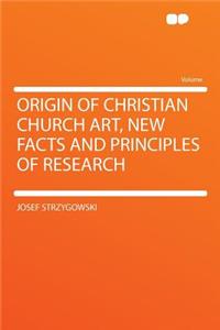 Origin of Christian Church Art, New Facts and Principles of Research