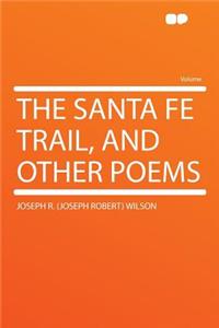 The Santa Fe Trail, and Other Poems