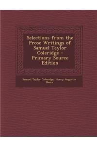 Selections from the Prose Writings of Samuel Taylor Coleridge - Primary Source Edition