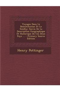 Voyages Dans Le Beloutchistan Et Le Sindhy: Suivis de La Description Geographique Et Historique de Ces Deux Pays ... - Primary Source Edition