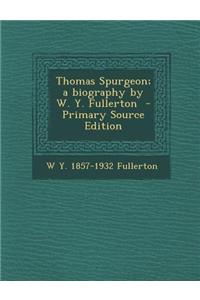 Thomas Spurgeon; A Biography by W. Y. Fullerton - Primary Source Edition